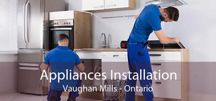 Appliances Installation Vaughan Mills - Ontario