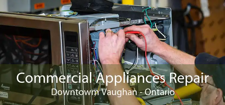 Commercial Appliances Repair Downtowm Vaughan - Ontario