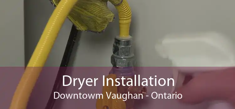 Dryer Installation Downtowm Vaughan - Ontario