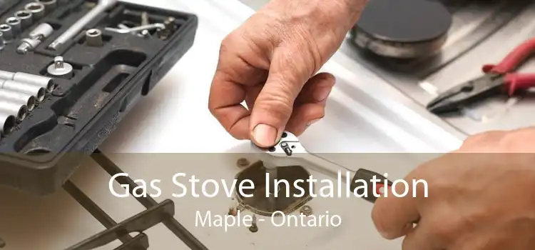 Gas Stove Installation Maple - Ontario
