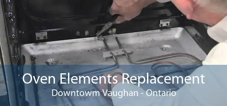 Oven Elements Replacement Downtowm Vaughan - Ontario