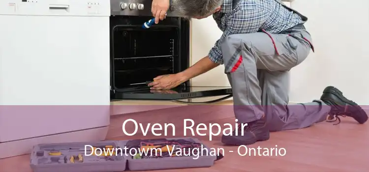 Oven Repair Downtowm Vaughan - Ontario