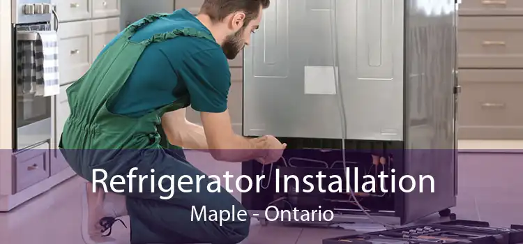 Refrigerator Installation Maple - Ontario