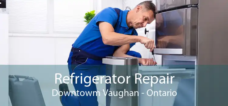 Refrigerator Repair Downtowm Vaughan - Ontario