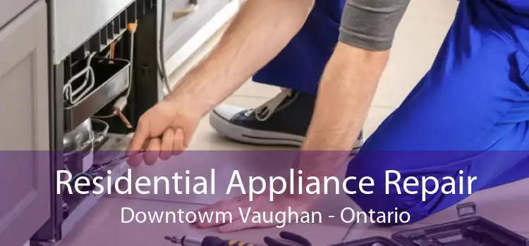 Residential Appliance Repair Downtowm Vaughan - Ontario