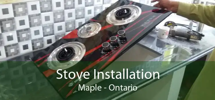 Stove Installation Maple - Ontario